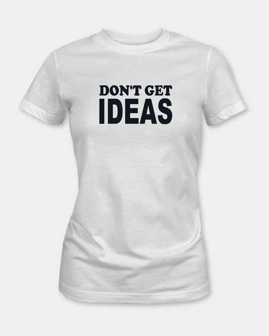 Don’t Get Ideas Women’s T-Shirt - White